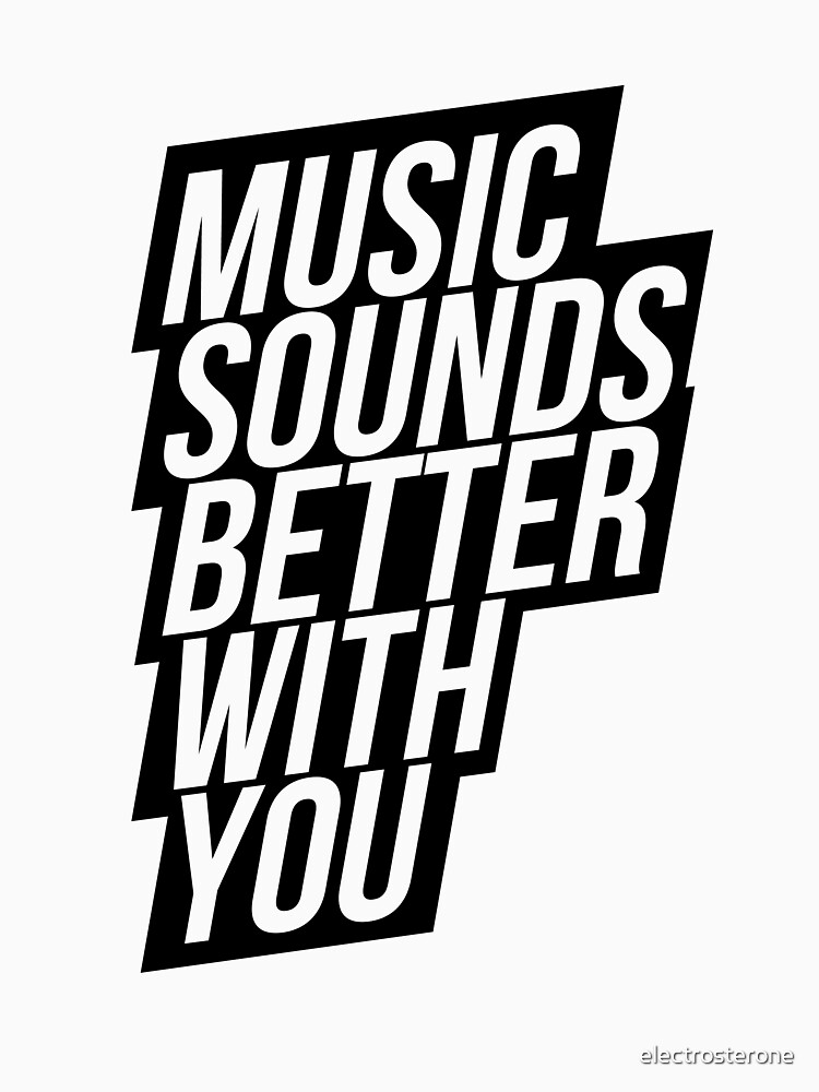 "Music Sounds Better With You" Tshirt by electrosterone Redbubble