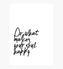 Do What Makes Your Soul Happy Photographic Print