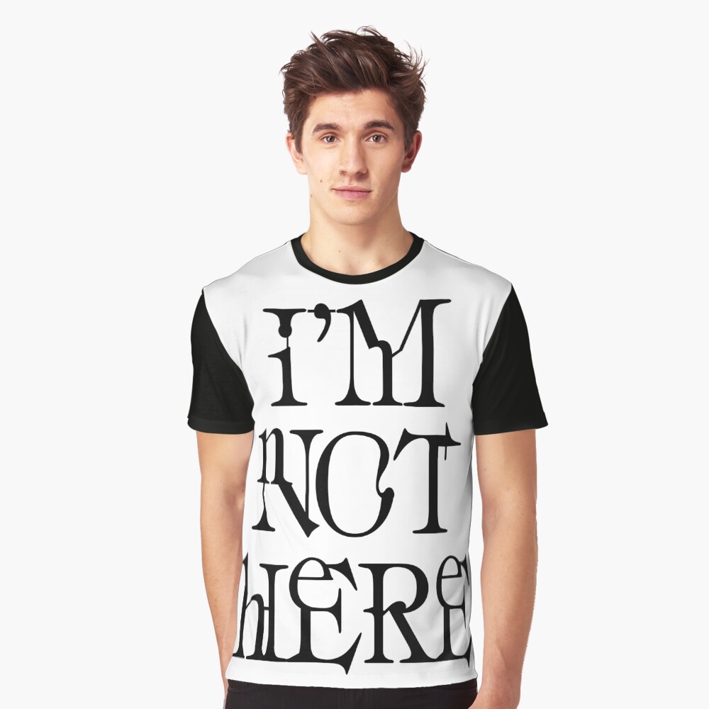 I'm not here. Graphic T-Shirt