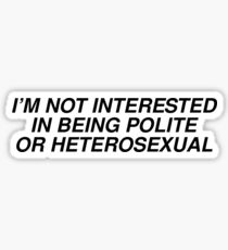 Ich bin nicht daran interessiert, höflich oder heterosexuell zu sein Sticker