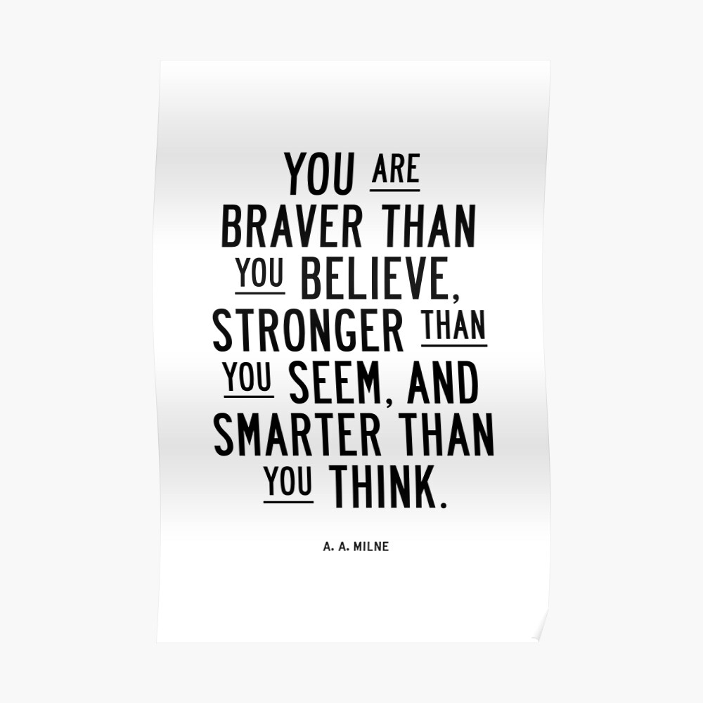 You are stronger than you. You are Smarter than you believe.