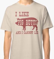 I LIKE PIG BUTTS AND I CANNOT LIE Classic T-Shirt