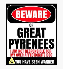 Beware of Great Pyrenees I Am Not Responsible For My Over Affectionate Dog You Have Been Warned Gift For Great Pyrenees T-Shirt Sweater Hoodie Iphone Samsung Phone Case Coffee Mug Tablet Case Photographic Print