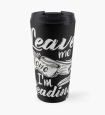 Leave me alone - I'm reading! Travel Mug