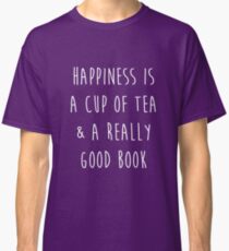 Happiness is a cup of tea & a really good book Classic T-Shirt