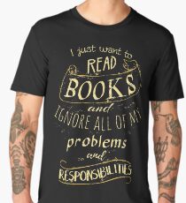 I just want to read BOOKS and ignore all of my problems and responsibilities Men's Premium T-Shirt