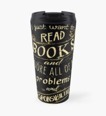 I just want to read BOOKS and ignore all of my problems and responsibilities Travel Mug