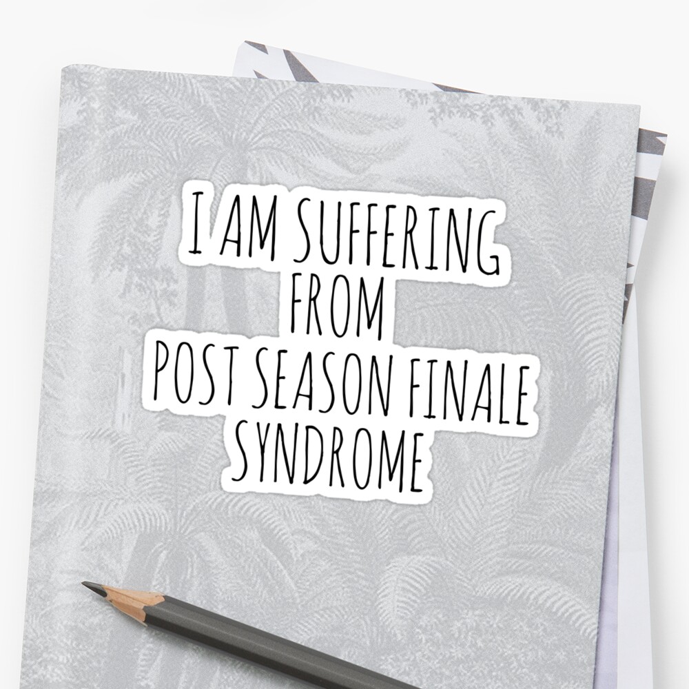 i-am-suffering-from-post-season-finale-syndrome-stickers-by