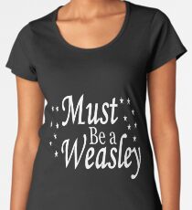 Must be a Weasley Women's Premium T-Shirt
