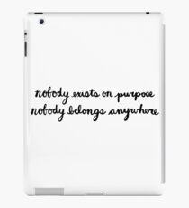 Nobody Exists on Purpose, Nobody Belongs Anywhere iPad Case/Skin
