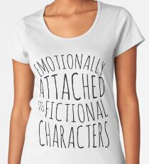emotionally attached to fictional characters #black Women's Premium T-Shirt