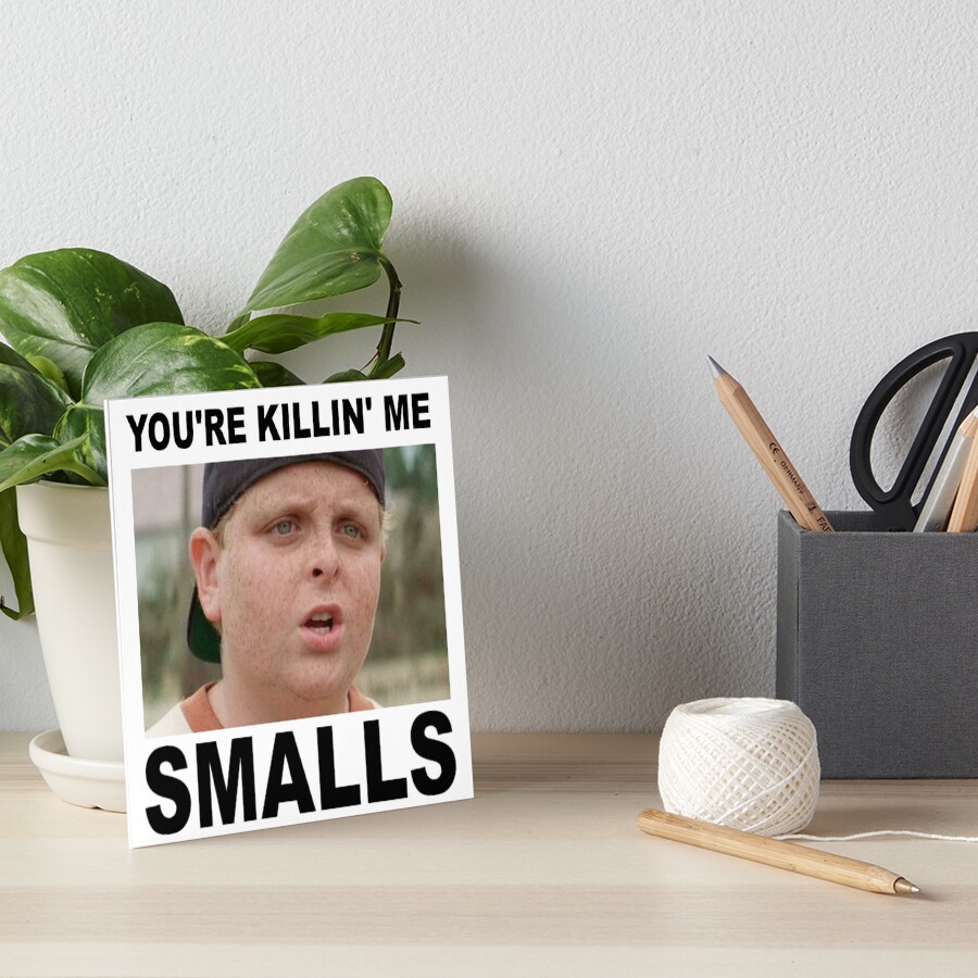 "YOU'RE KILLING ME SMALLS!" Art Board Print by powerdinoninja Redbubble