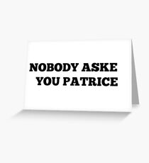 NOBODY ASKED YOU PATRICE Greeting Card