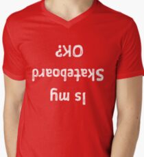 Is My Skateboard OK Funny Upside Down Men's V-Neck T-Shirt