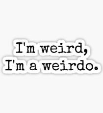 I'm weird, I'm a weirdo. Sticker
