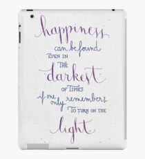 Happiness can be found even in the darkest of times iPad Case/Skin