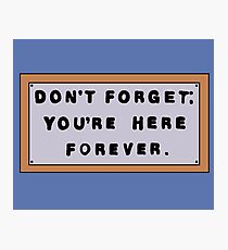 Don't Forget: You're Here Forever. Photographic Print