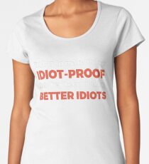 They Keep Making Better Idiots - Funny Programming Jokes Women's Premium T-Shirt
