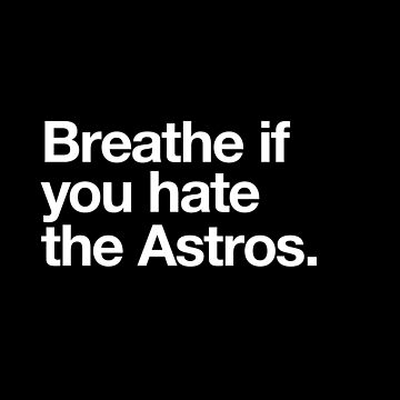 Breathe if you hate the Astros - Astros - T-Shirt