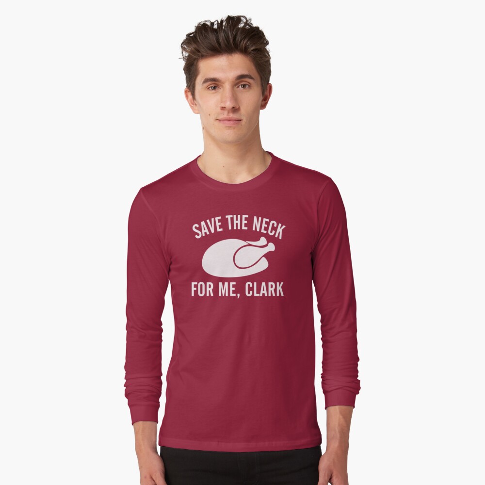"Save The Neck For Me Clark" Long Sleeve TShirt by RizalDesign Redbubble