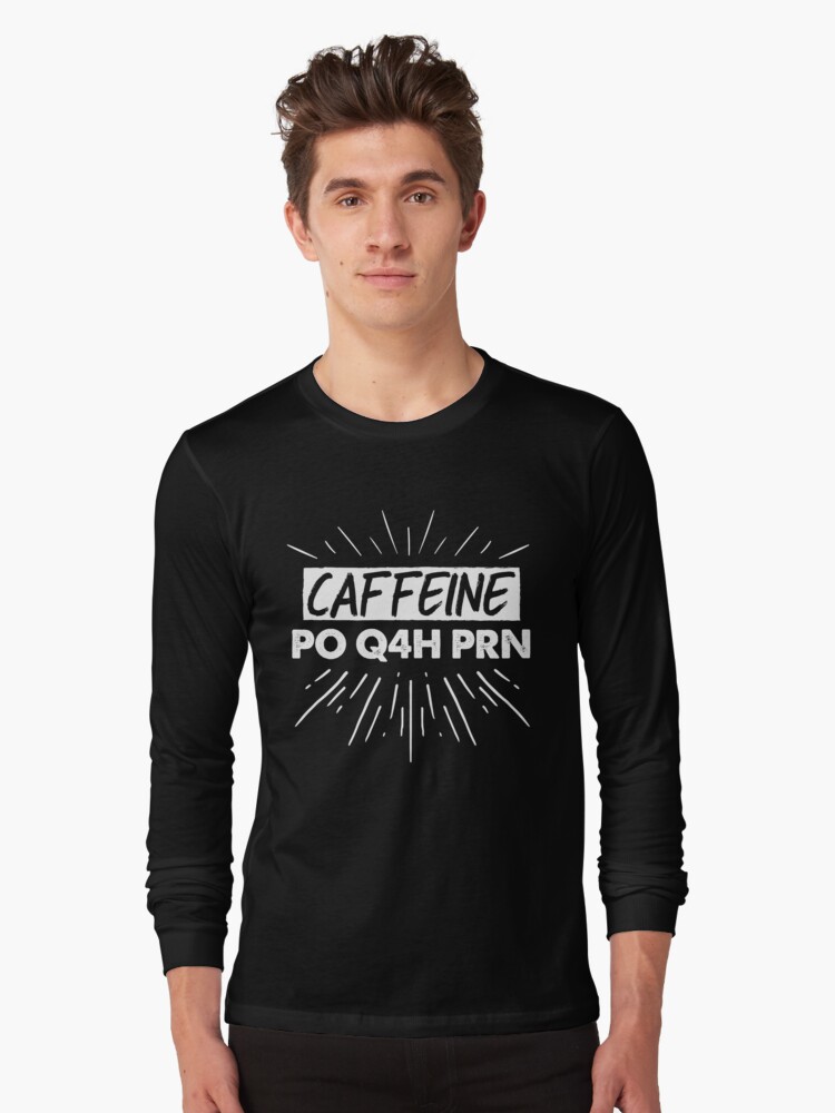 caffeine po q4h prn shirt