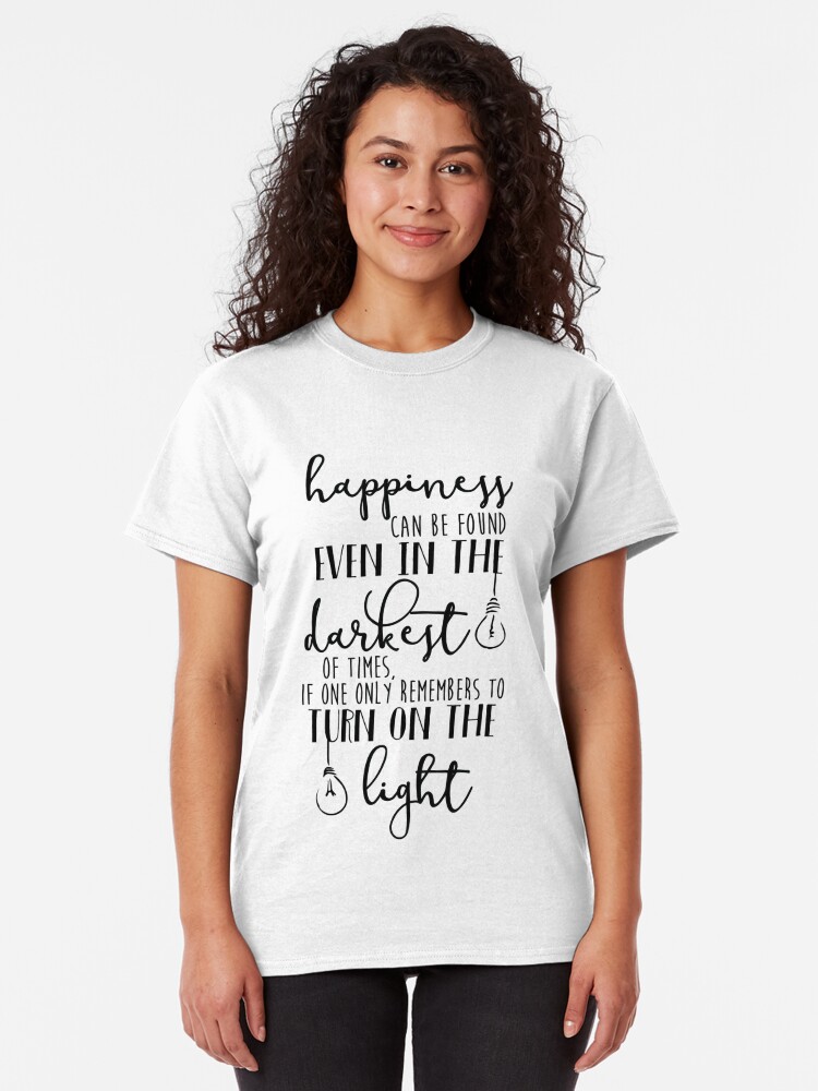 "Happiness Can Even Be Found in the Darkest of Times" T-shirt by KisArt