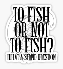 To Fish or Not To Fish Sticker