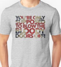 You're Only Supposed To Blow The Bloody Doors Off! Unisex T-Shirt