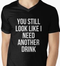 You Still Look Like I Need Another Drink T-Shirt Men's V-Neck T-Shirt