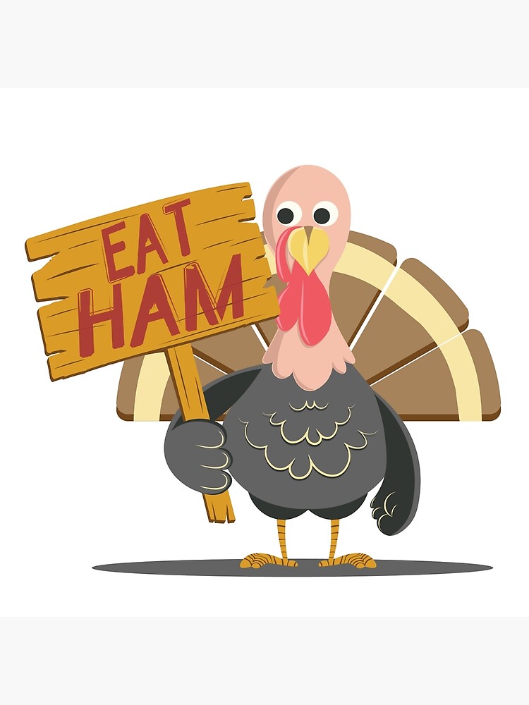 "Turkey Says Eat Ham" Poster by WhipLeen Redbubble