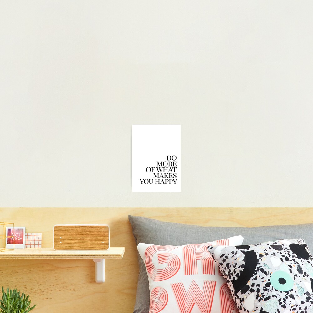 Do more of what makes you happy art Photographic Print