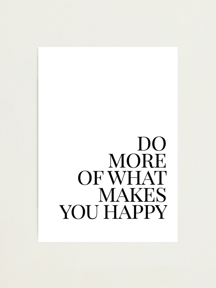 Alternate view of Do more of what makes you happy art Photographic Print