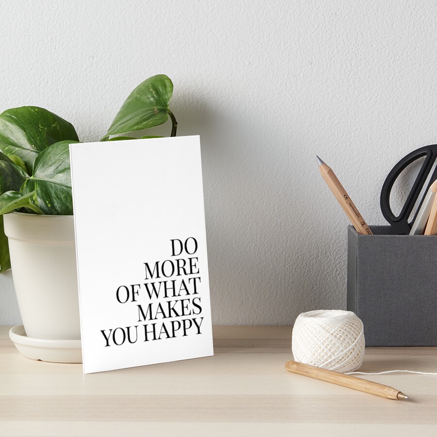 Do more of what makes you happy art Art Board Print