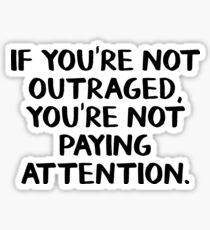 If you're not outraged you're not paying attention Sticker