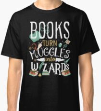 Books turn Muggles into Wizards Classic T-Shirt