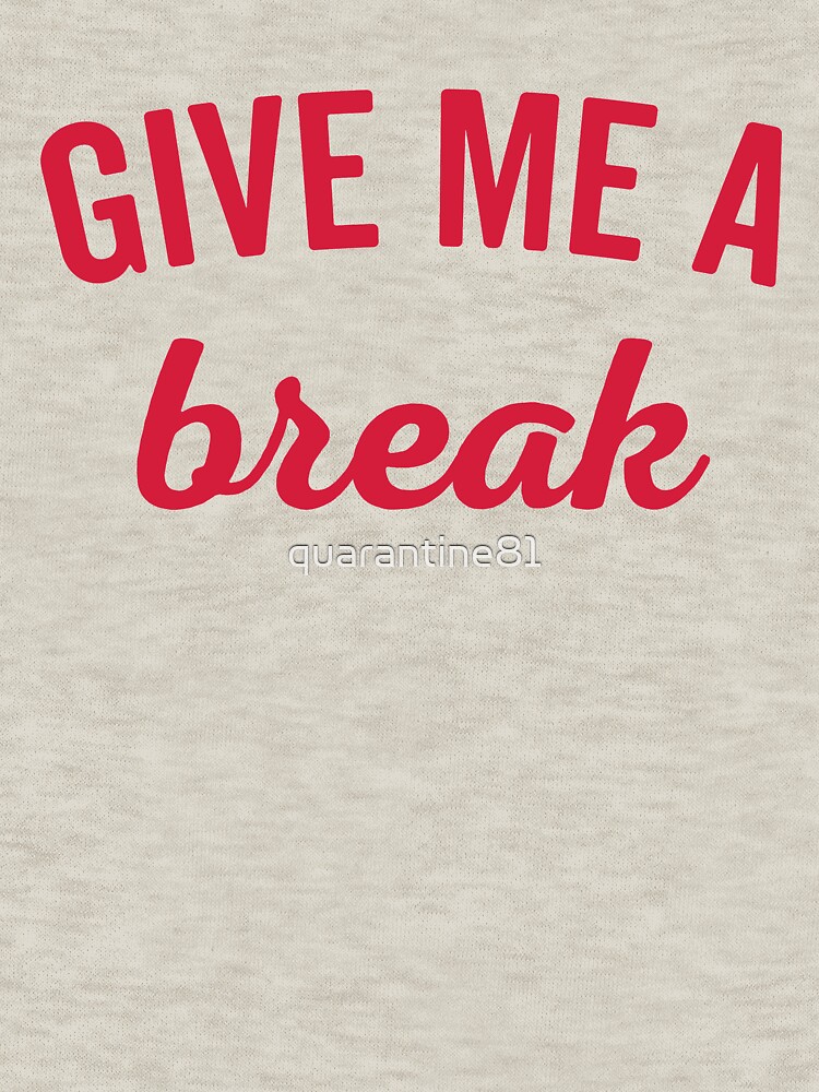 give-me-a-break-funny-quote-pullover-hoodie-by-quarantine81-redbubble