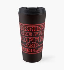 Morning Are For Coffee and Contemplation. Travel Mug