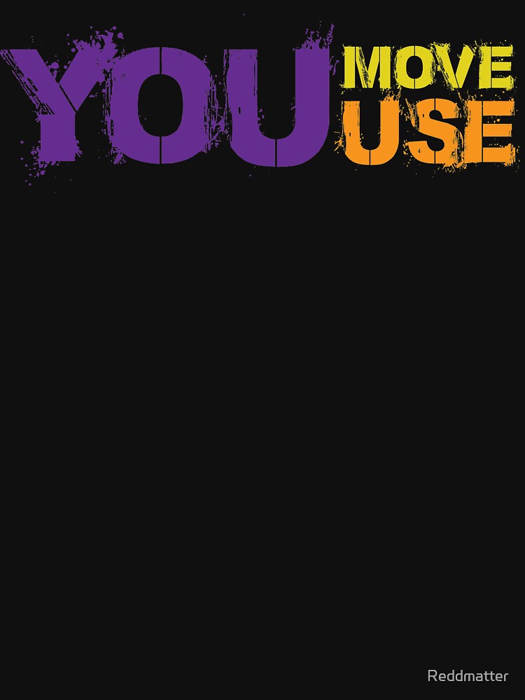 You Move You Use by Reddmatter