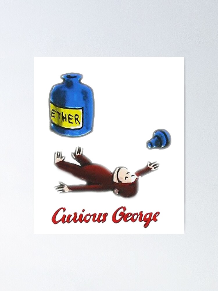 Curious George Breathes In Ether Poster By Willkoman Redbubble