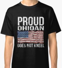 Proud Ohioan Does Not Kneel Gift For A Patriotic American Ohioan from Ohio T-Shirt Sweater Hoodie Iphone Samsung Phone Case Coffee Mug Tablet Case Classic T-Shirt
