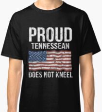 Proud Tennessean Does Not Kneel Gift For A Patriotic American Tennessean from Tennessee T-Shirt Sweater Hoodie Iphone Samsung Phone Case Coffee Mug Tablet Case Classic T-Shirt