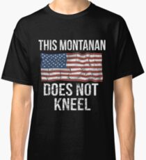 This Montanan Does Not Kneel Gift For A Patriotic American Montanan from Montana T-Shirt Sweater Hoodie Iphone Samsung Phone Case Coffee Mug Tablet Case Classic T-Shirt
