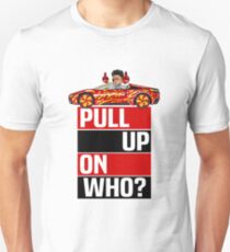 PULL UP ON WHO? Unisex T-Shirt
