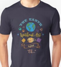 The Earth Without Art Is Just Eh Artist Drawing Painter Unisex T-Shirt
