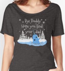 Bye Buddy Hope you find your dad Women's Relaxed Fit T-Shirt