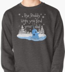 Bye Buddy Hope you find your dad Pullover Sweatshirt