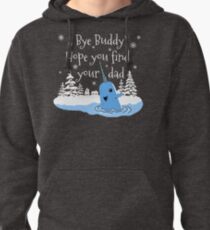 Bye Buddy Hope you find your dad Pullover Hoodie