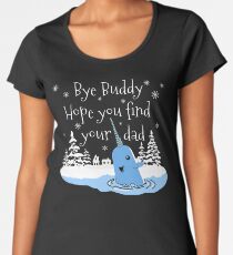 Bye Buddy Hope you find your dad Women's Premium T-Shirt