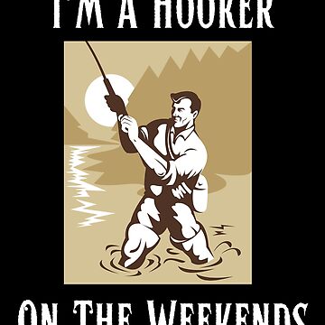 Funny fishing, I'm a Hooker on the weekend, Fishing Gift, Fly