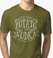 You Say Potato I Say Vodka Tri-blend T-Shirt
